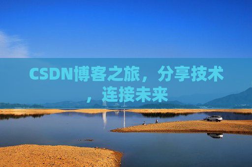 CSDN博客之旅，分享技术，连接未来
